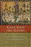 Give God the Glory: Ancient Prayer and Worship in Cultural Perspective
