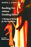 Reaching Out Without Dumbing Down: A Theology of Worship for This Urgent Time