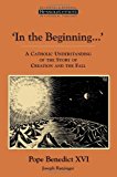 In the Beginningâ€¦': A Catholic Understanding of the Story of Creation and the Fall (Ressourcement: Retrieval and Renewal in Catholic Thought (RRRCT))