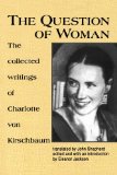 The Question of Woman: The Collected Writings of Charlotte Von Kirschbaum