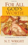 For All God's Worth: True Worship and the Calling of the Church