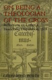 On Being a Theologian of the Cross: Reflections on Luther's Heidelberg Disputation, 1518 (Theology)