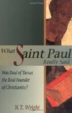 What Saint Paul Really Said: Was Paul of Tarsus the Real Founder of Christianity?