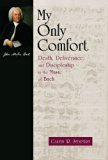 My Only Comfort: Death, Deliverance, and Discipline in the Music of Bach (Calvin Institute of Christian Worship Liturgical Studies)