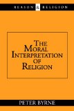 The Moral Interpretation of Religion (Reason and Religion)