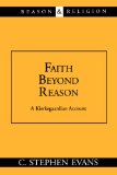 Faith Beyond Reason: A Kierkegaardian Account (Reason & Religion)