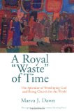 A Royal Waste of Time: The Splendor of Worshiping God and Being Church for the World