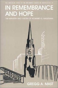 In Remembrance and Hope: The Ministry and Vision of Howard G. Hageman (Historical Series of the Reformed Church in America)