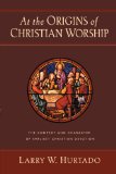 At the Origins of Christian Worship: The Context and Character of Earliest Christian Devotion