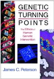 Genetic Turning Points: The Ethics of Human Genetic Intervention (Critical Issues in Bioethics)