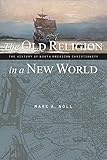 Old Religion New World: The History of North American Christianity