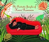 The Fantastic Jungles of Henri Rousseau (Incredible Lives for Young Readers (ILYR))