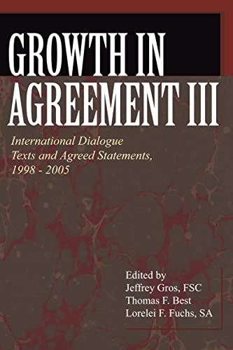 Growth in Agreement lll: International Dialogue Texts and Agreed Statements, 1998-2005 (Faith and Order Papers)