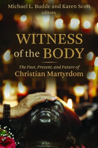 Witness of the Body: The Past, Present, and Future of Christian Martyrdom (Eerdmans Ekklesia)