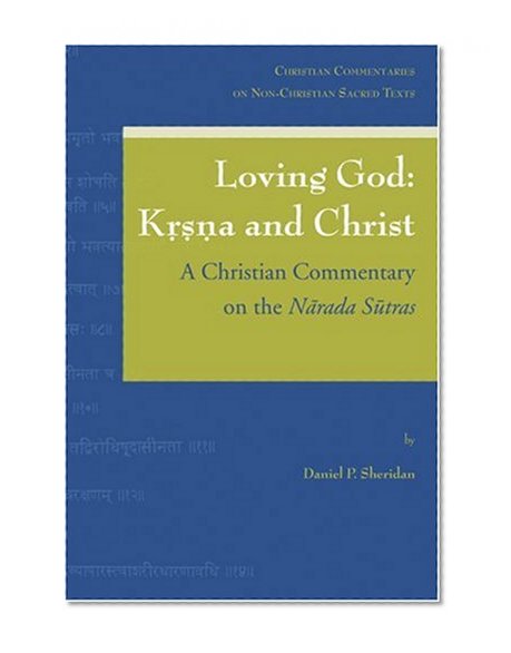 Loving God: Krsna and Christ: A Christian Commentary on the Marada Sutras (Christian Commentaries on Non-Christian Texts)