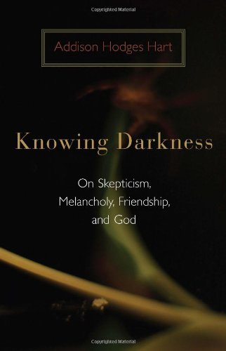 Knowing Darkness: Reflections on Skepticism, Melancholy, Friendship, and God