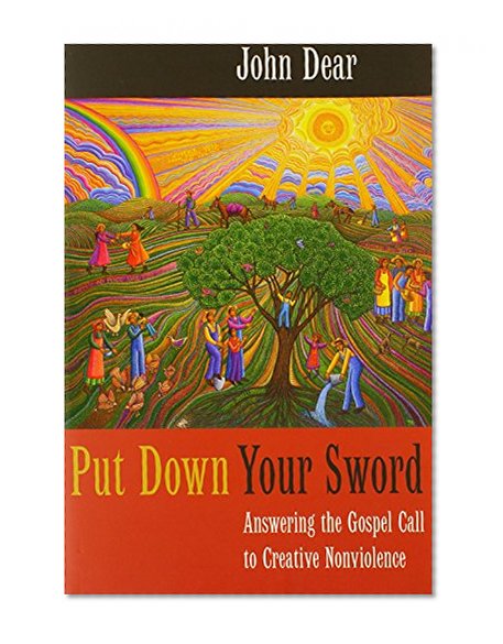 Put Down Your Sword: Answering the Gospel Call to Creative Nonviolence