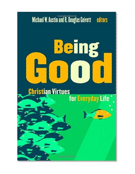 Being Good: Christian Virtues for Everyday Life