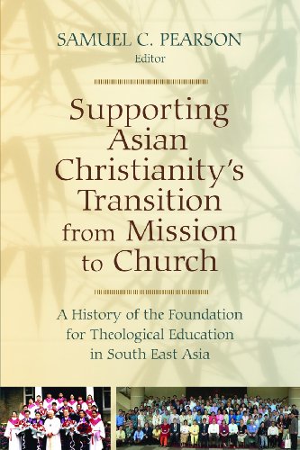 Supporting Asian Christianity's Transition from Mission to Church: A History of the Foundation for Theological Education in South East (Historical Series of the Reformed Church in America)