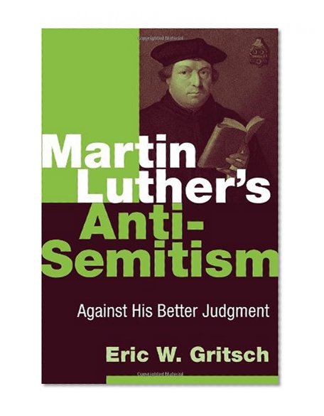 Martin Luther's Anti-Semitism: Against His Better Judgment