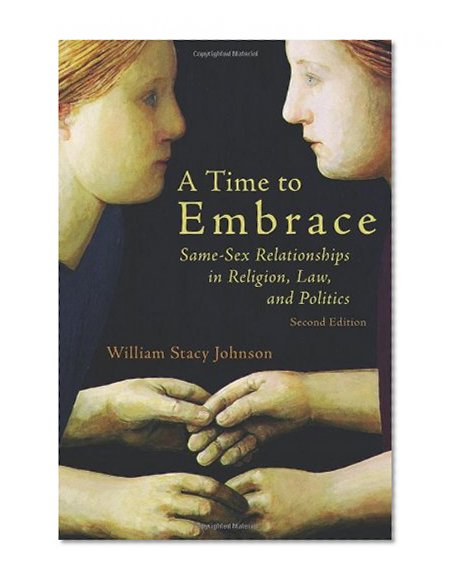 A Time to Embrace: Same-Sex Relationships in Religion, Law, and Politics, 2nd edition