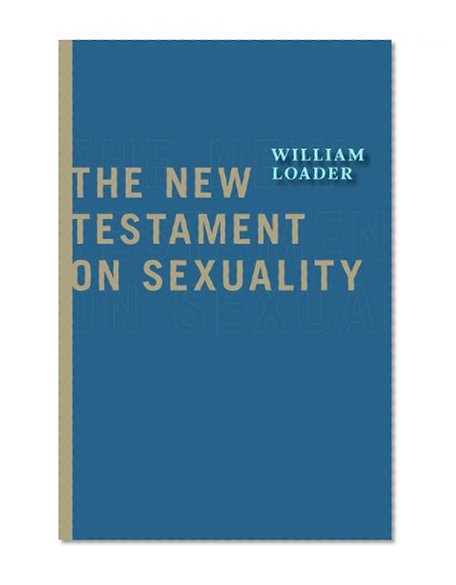 The New Testament on Sexuality (Attitudes Towards Sexuality in Judaism and Christianity in the Hellenistic Greco-Roman Era)