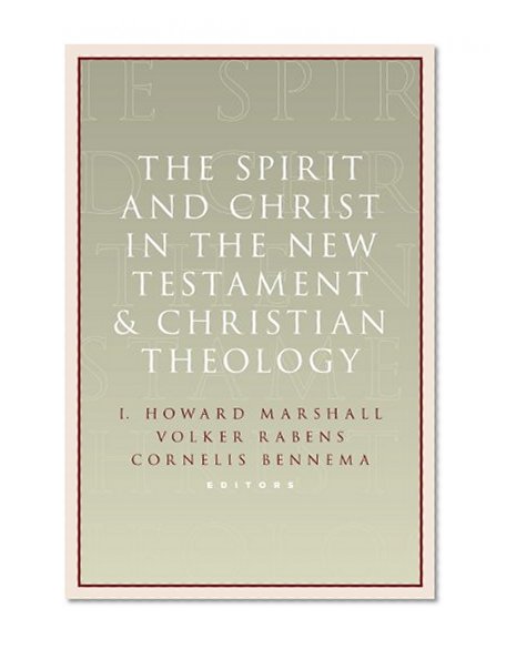 The Spirit and Christ in the New Testament and Christian Theology: Essays in Honor of Max Turner