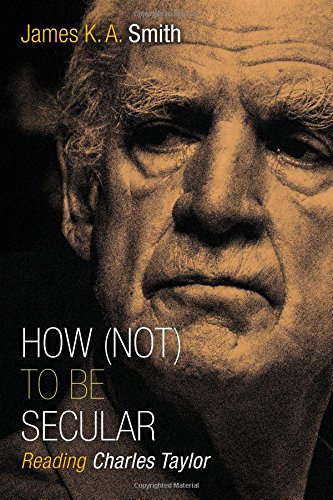 Book Cover How (Not) to Be Secular: Reading Charles Taylor