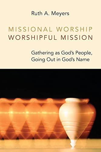 Missional Worship, Worshipful Mission: Gathering as God's People, Going Out in God's Name (Calvin Inst Christian Worship Liturgical Studies (CICW))