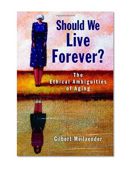 Should We Live Forever?: The Ethical Ambiguities of Aging