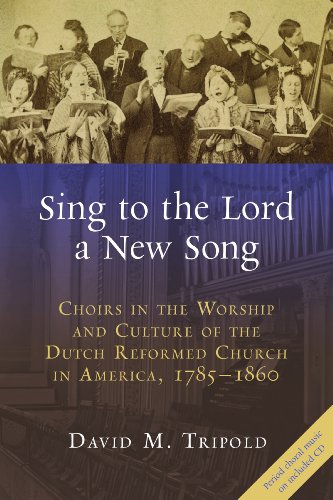 Sing to the Lord a New Song: Choirs in the Worship and Culture of the Dutch Reformed Church in America, 1785-1860 (Historical Series of the Reformed Church in America)