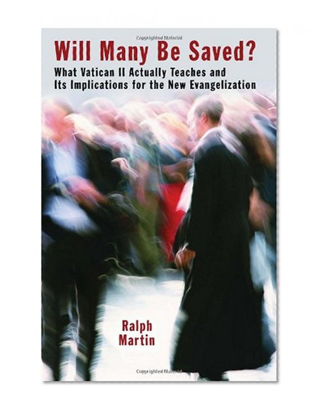 Will Many Be Saved?: What Vatican II Actually Teaches and Its Implications for the New Evangelization