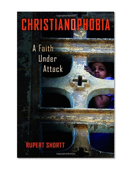 Christianophobia: A Faith Under Attack
