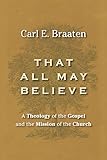 That All May Believe: A Theology of the Gospel and the Mission of the Church