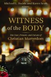 Witness of the Body: The Past, Present, and Future of Christian Martyrdom (Eerdmans Ekklesia)