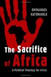 The Sacrifice of Africa: A Political Theology for Africa (Eerdmans Ekklesia)