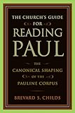 The Church's Guide for Reading Paul: The Canonical Shaping of the Pauline Corpus