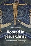 Rooted in Jesus Christ: Toward a Radical Ecclesiology