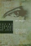 Seeing Through the Eyes of Jesus: His Revolutionary View of Reality and His Transcendent Significance for Faith