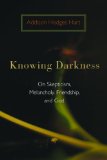 Knowing Darkness: Reflections on Skepticism, Melancholy, Friendship, and God