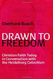 Drawn to Freedom: Christian Faith Today in Conversation with the Heidelberg Catechism