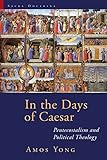 In the Days of Caesar: Pentecostalism and Political Theology (Sacra Doctrina: Christian Theology for a Postmodern Age)
