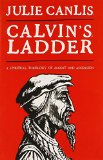 Calvin's Ladder: A Spiritual Theology of Ascent and Ascension