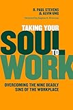 Taking Your Soul to Work: Overcoming the Nine Deadly Sins of the Workplace