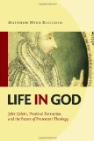 Life in God: John Calvin, Practical Formation, and the Future of Protestant Theology