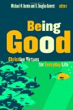 Being Good: Christian Virtues for Everyday Life