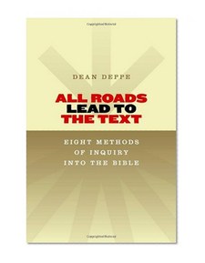 All Roads Lead to the Text: Eight Methods of Inquiry into the Bible