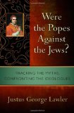 Were the Popes Against the Jews?: Tracking the Myths, Confronting the Ideologues
