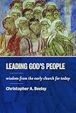 Leading God's People: Wisdom from the Early Church for Today