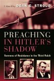 Preaching in Hitler's Shadow: Sermons of Resistance in the Third Reich